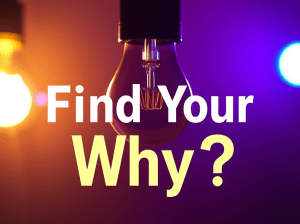 First Find your “Why?”